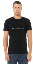 Load image into Gallery viewer, That&#39;s What She Said T-Shirt